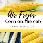 three picture collage pin with air fryer corn on the cob. Showing corn in husks, corn in air fryer basket and cooked corn on white plate. TExt overlay says air fryer corn on the cob airfryereats.com