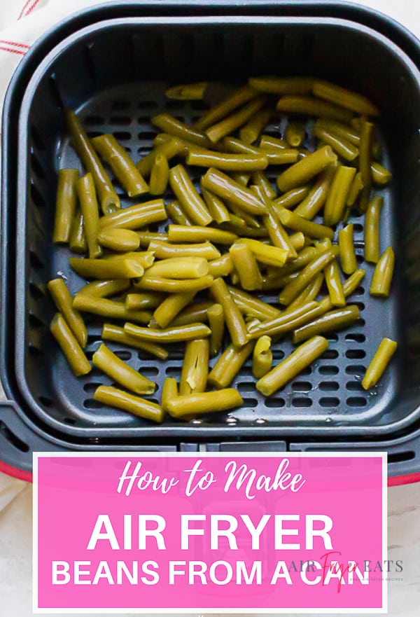 How to make air fryer beans from a can is the text. Picture under text is green beans in the air fryer basket.