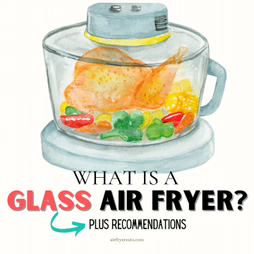 a glass air fryer drawing with chicken and veggies inside text: what is a glass air fryer plus recommendations