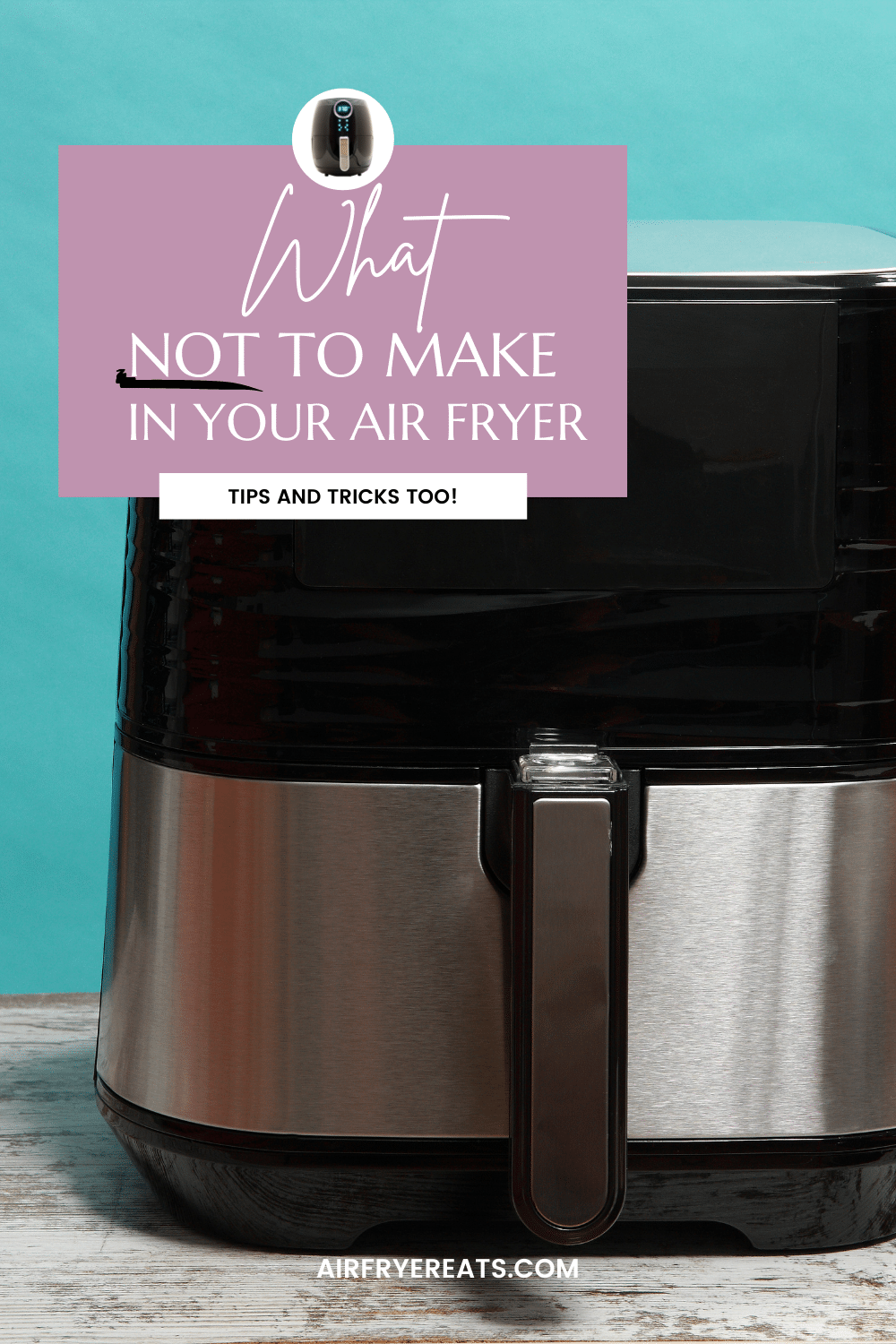 text overlay on top of a photo of air fryer that says What Not to Make in y our Air Fryer