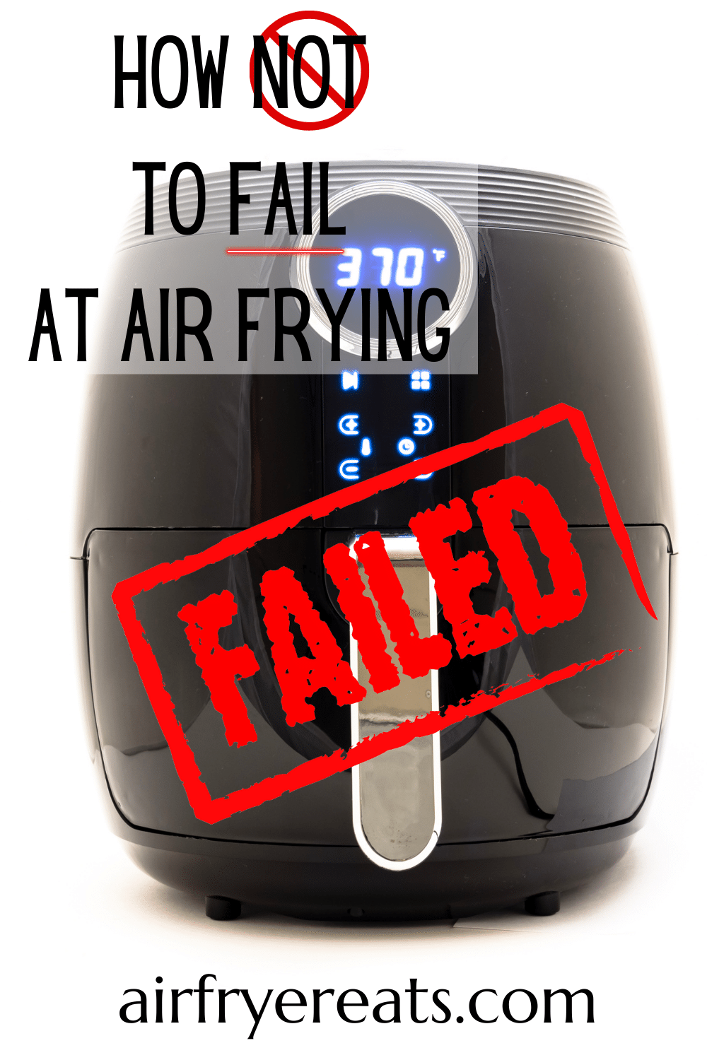 A black air fryer with a red "failed" stamp over it. Text says "how Not to Fail at Air Frying
